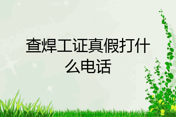 查焊工证真假打什么电话