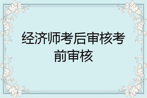 经济师考后审核考前审核