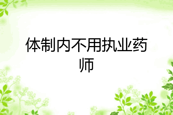 体制内不用执业药师