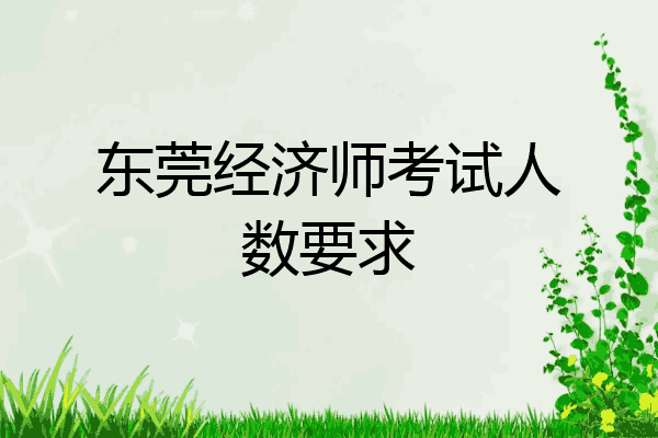 东莞经济师考试人数要求