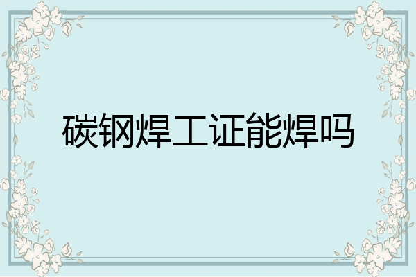 碳钢焊工证能焊吗