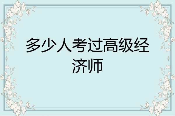 多少人考过高级经济师