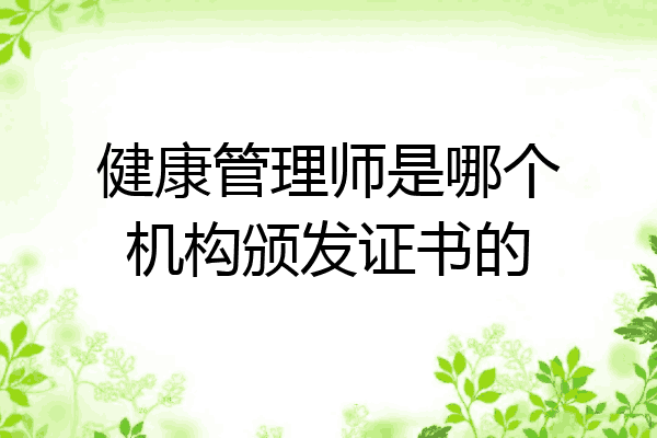 健康管理师是哪个机构颁发证书的