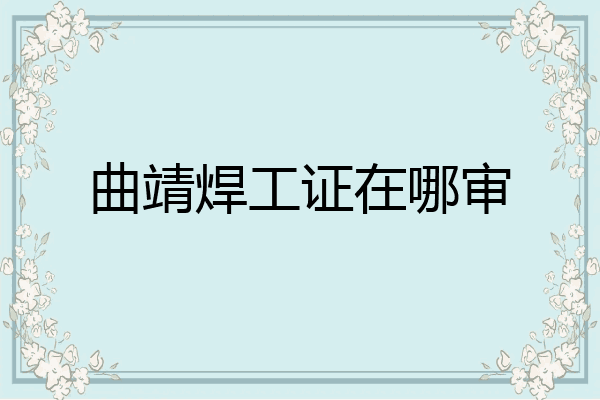 曲靖焊工证在哪审