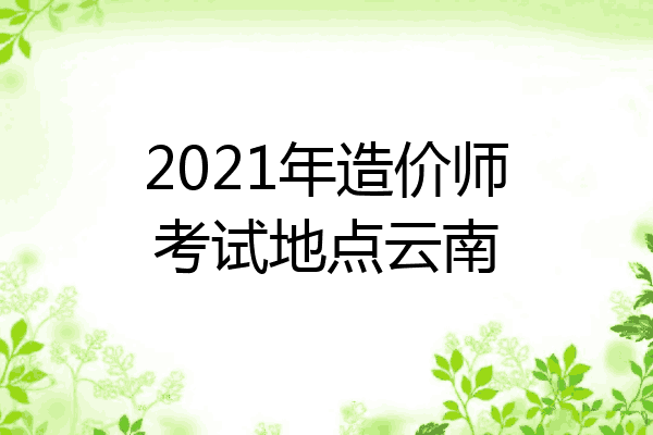 2021年造价师考试地点云南