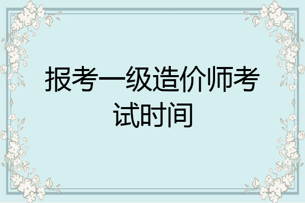 报考一级造价师考试时间