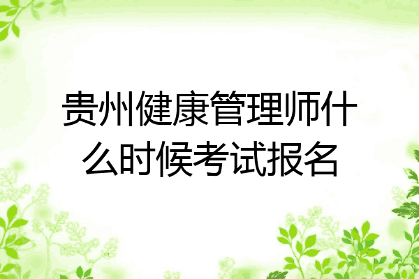 贵州健康管理师什么时候考试报名