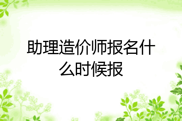 助理造价师报名什么时候报