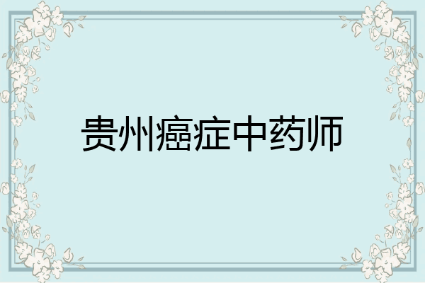 贵州癌症中药师