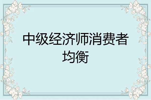 中级经济师消费者均衡