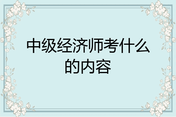 中级经济师考什么的内容