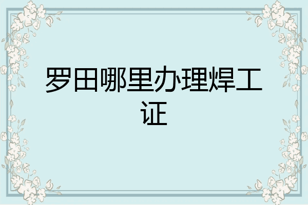 罗田哪里办理焊工证