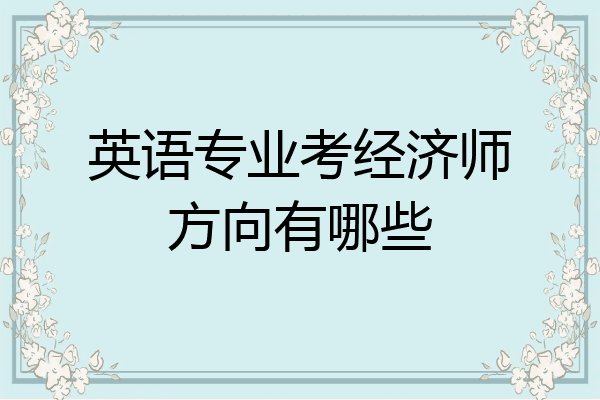 英语专业考经济师方向有哪些