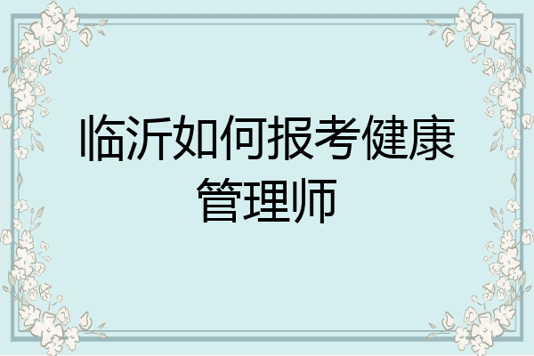临沂如何报考健康管理师