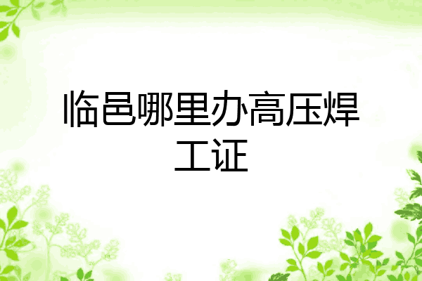 临邑哪里办高压焊工证