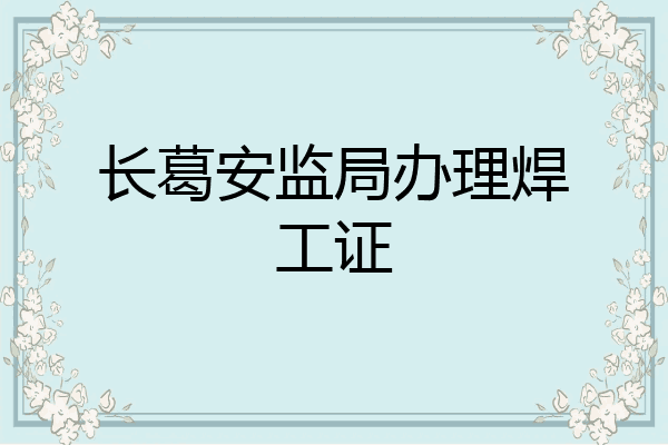 长葛安监局办理焊工证