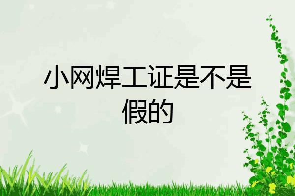小网焊工证是不是假的