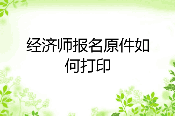 经济师报名原件如何打印