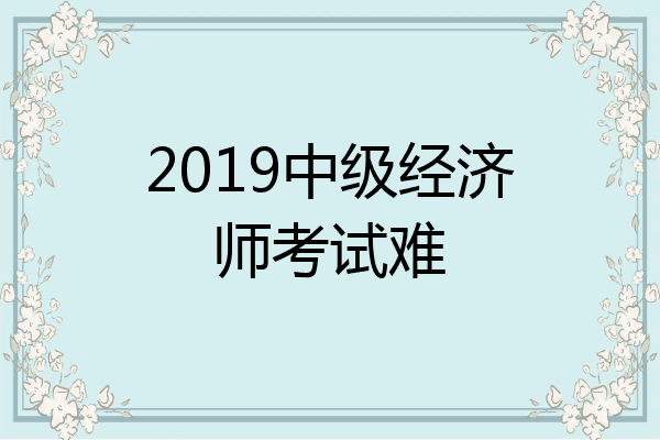 2019中级经济师考试难