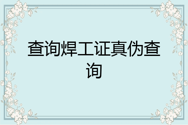 查询焊工证真伪查询