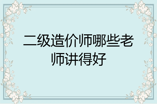 二级造价师哪些老师讲得好