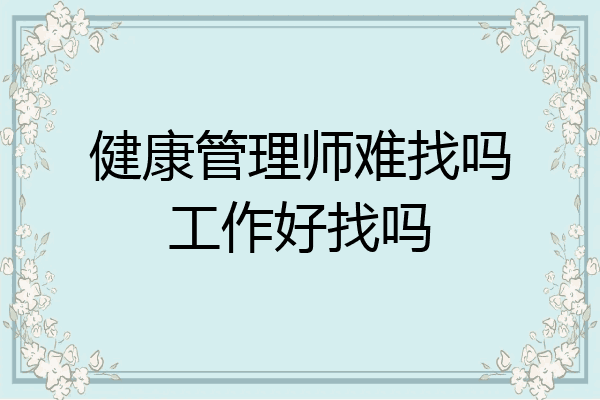 健康管理师难找吗工作好找吗
