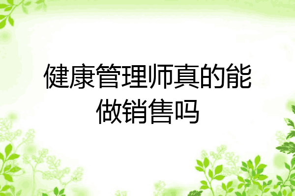 健康管理师真的能做销售吗