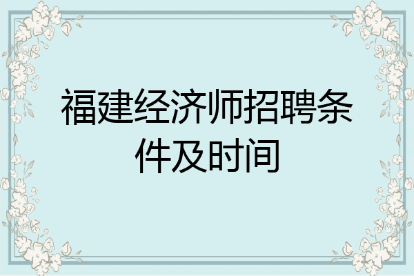 福建经济师招聘条件及时间