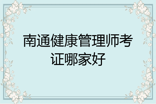 南通健康管理师考证哪家好