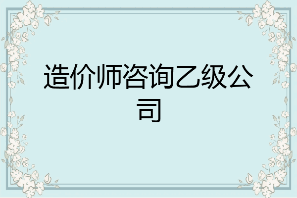 造价师咨询乙级公司