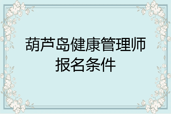 葫芦岛健康管理师报名条件