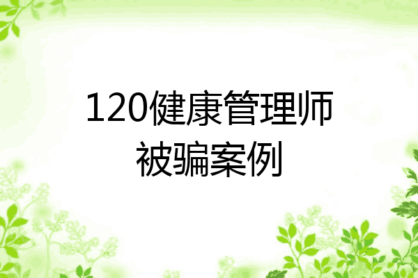 120健康管理师被骗案例