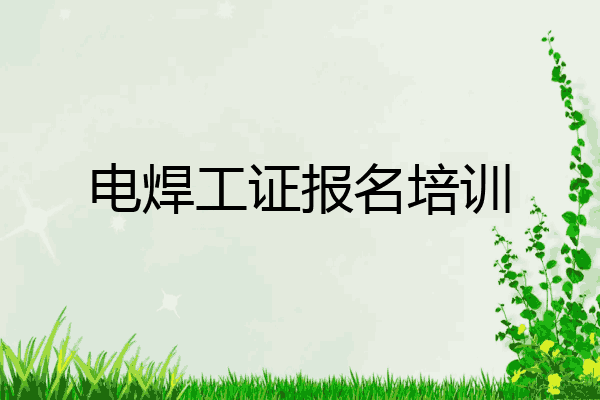 电焊工证报名培训
