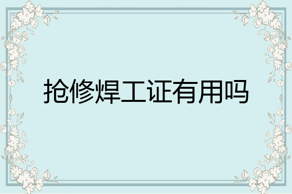 抢修焊工证有用吗