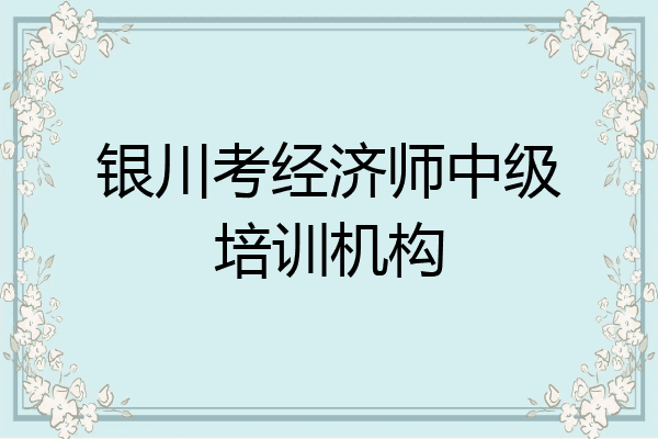 银川考经济师中级培训机构