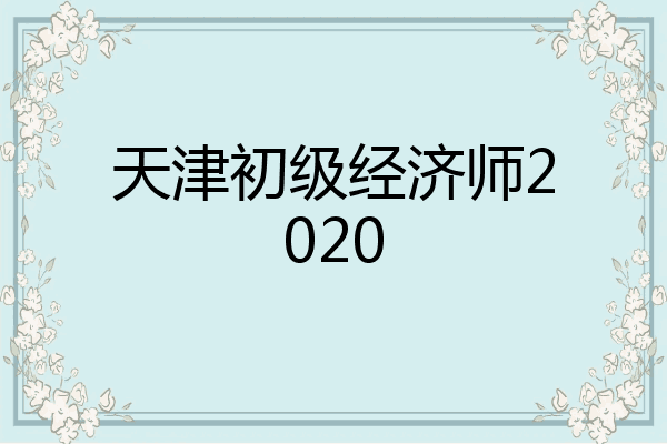 天津初级经济师2020