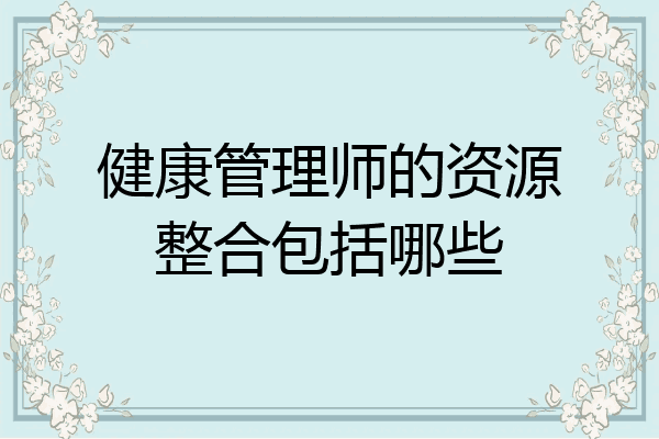 健康管理师的资源整合包括哪些