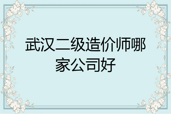 武汉二级造价师哪家公司好