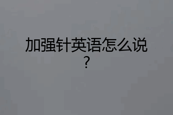 加强针英语怎么说?