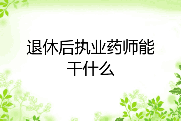 退休后执业药师能干什么