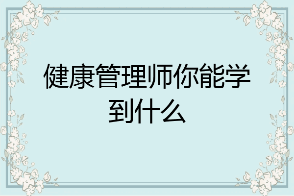 健康管理师你能学到什么