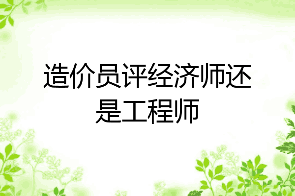 造价员评经济师还是工程师