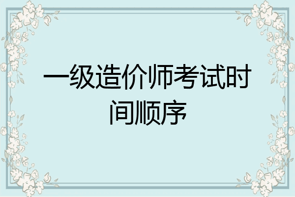 一级造价师考试时间顺序