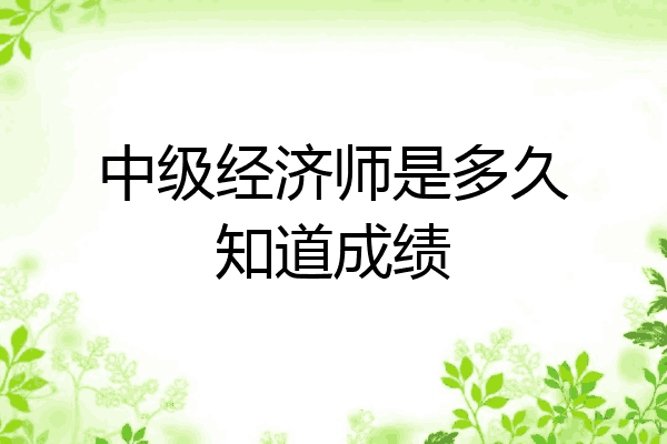 中级经济师是多久知道成绩