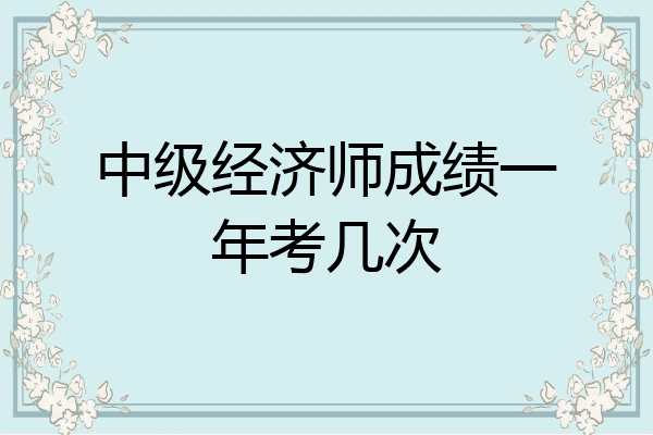 中级经济师成绩一年考几次