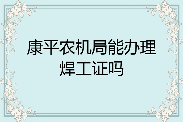 康平农机局能办理焊工证吗