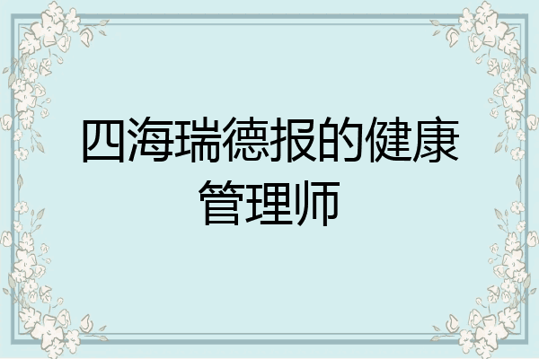 四海瑞德报的健康管理师