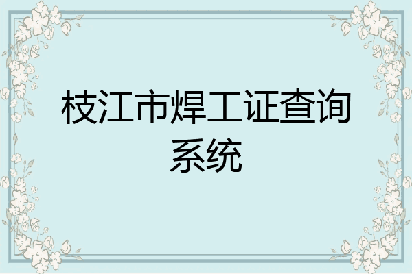 枝江市焊工证查询系统