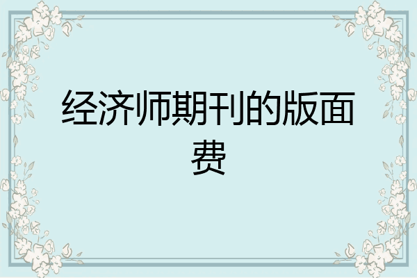 经济师期刊的版面费