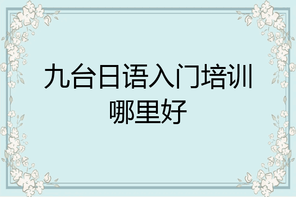 九台日语入门培训哪里好